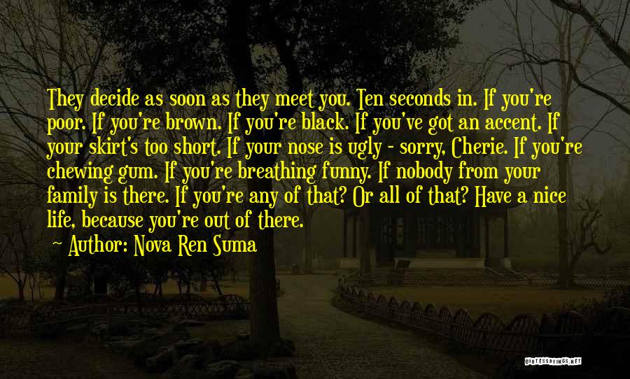 Nova Ren Suma Quotes: They Decide As Soon As They Meet You. Ten Seconds In. If You're Poor. If You're Brown. If You're Black.