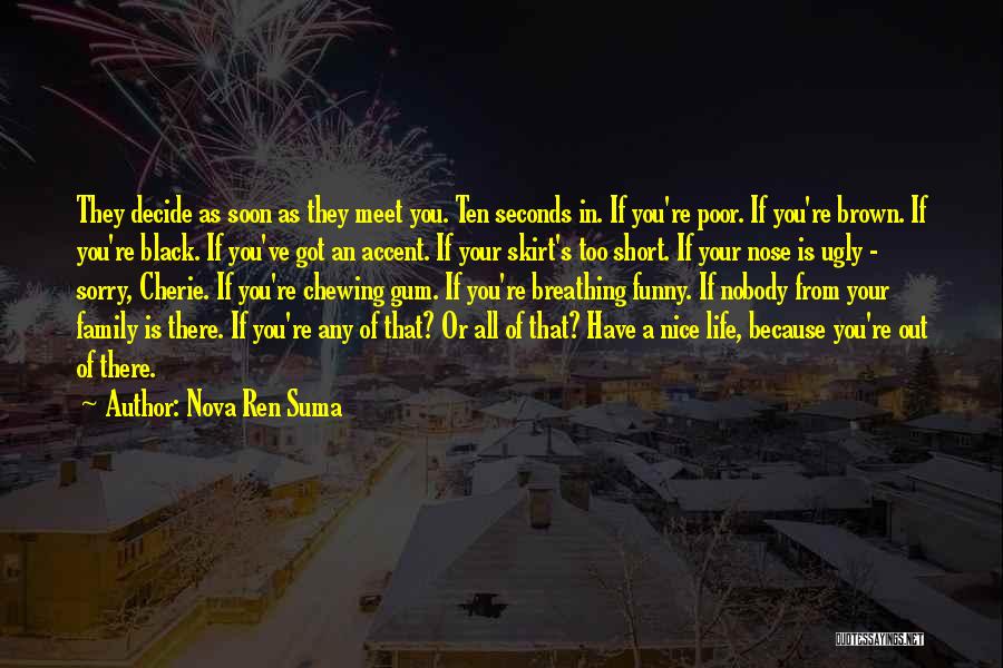 Nova Ren Suma Quotes: They Decide As Soon As They Meet You. Ten Seconds In. If You're Poor. If You're Brown. If You're Black.