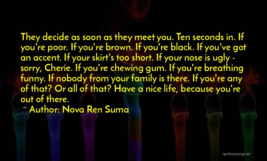 Nova Ren Suma Quotes: They Decide As Soon As They Meet You. Ten Seconds In. If You're Poor. If You're Brown. If You're Black.