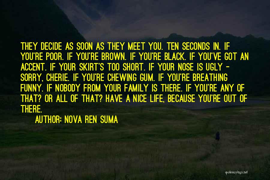 Nova Ren Suma Quotes: They Decide As Soon As They Meet You. Ten Seconds In. If You're Poor. If You're Brown. If You're Black.