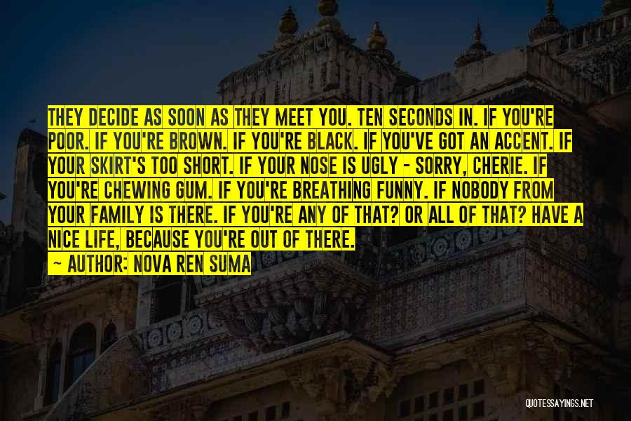 Nova Ren Suma Quotes: They Decide As Soon As They Meet You. Ten Seconds In. If You're Poor. If You're Brown. If You're Black.