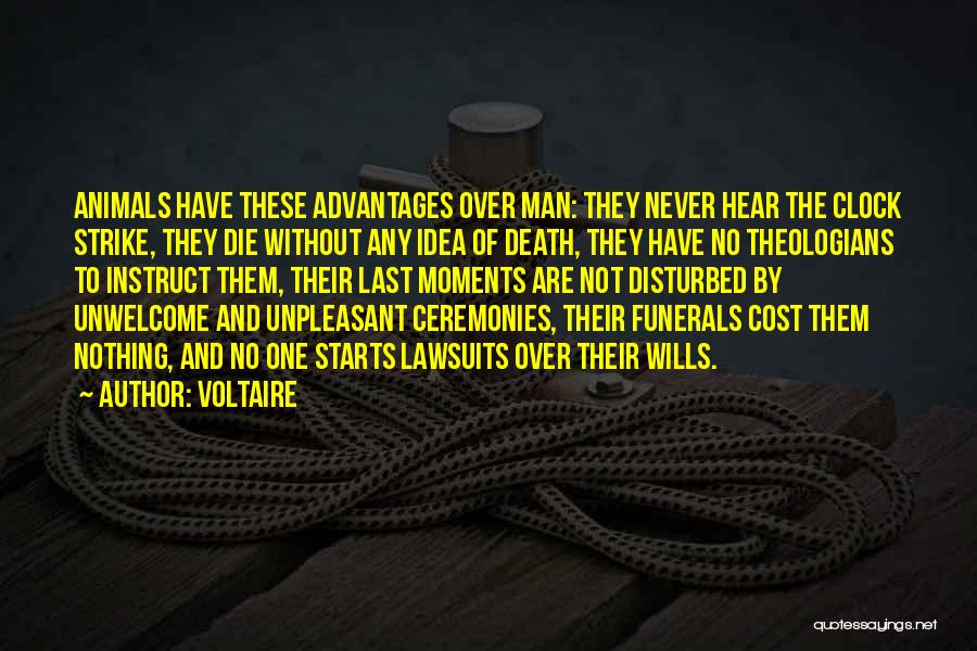 Voltaire Quotes: Animals Have These Advantages Over Man: They Never Hear The Clock Strike, They Die Without Any Idea Of Death, They