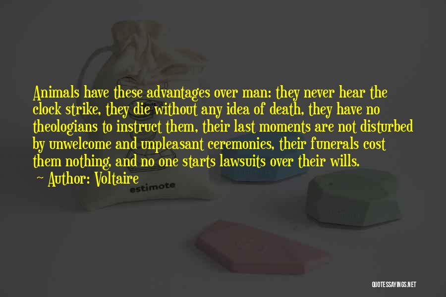 Voltaire Quotes: Animals Have These Advantages Over Man: They Never Hear The Clock Strike, They Die Without Any Idea Of Death, They