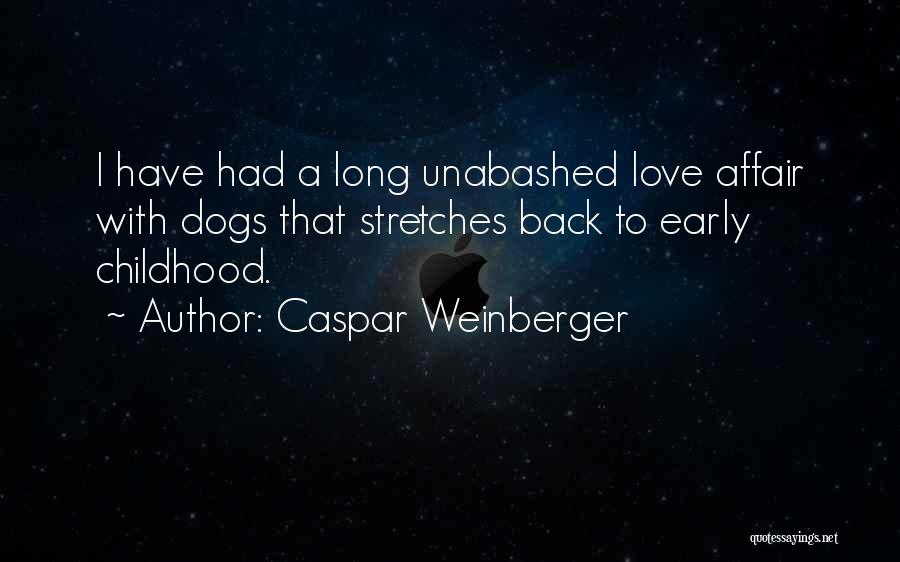 Caspar Weinberger Quotes: I Have Had A Long Unabashed Love Affair With Dogs That Stretches Back To Early Childhood.