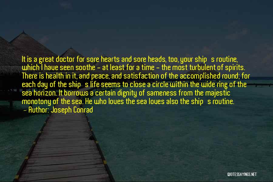 Joseph Conrad Quotes: It Is A Great Doctor For Sore Hearts And Sore Heads, Too, Your Ship's Routine, Which I Have Seen Soothe