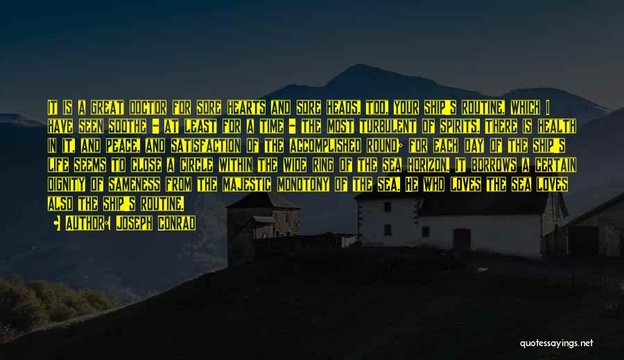 Joseph Conrad Quotes: It Is A Great Doctor For Sore Hearts And Sore Heads, Too, Your Ship's Routine, Which I Have Seen Soothe