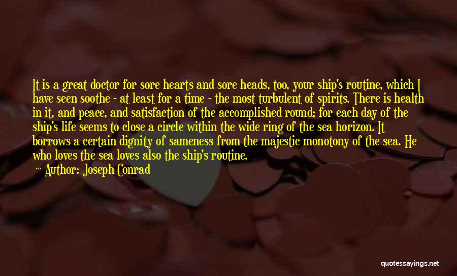 Joseph Conrad Quotes: It Is A Great Doctor For Sore Hearts And Sore Heads, Too, Your Ship's Routine, Which I Have Seen Soothe