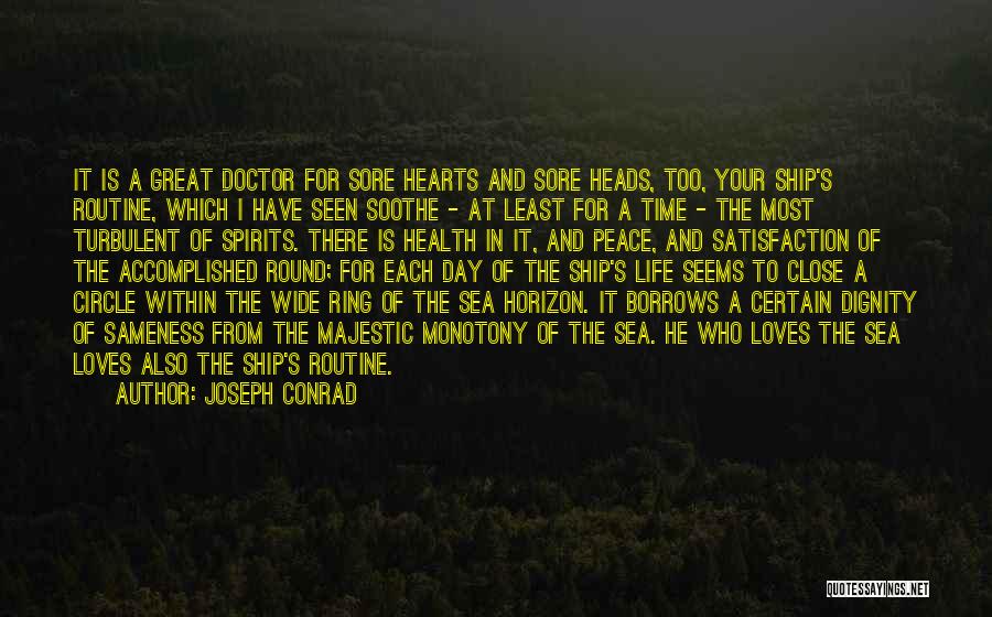 Joseph Conrad Quotes: It Is A Great Doctor For Sore Hearts And Sore Heads, Too, Your Ship's Routine, Which I Have Seen Soothe