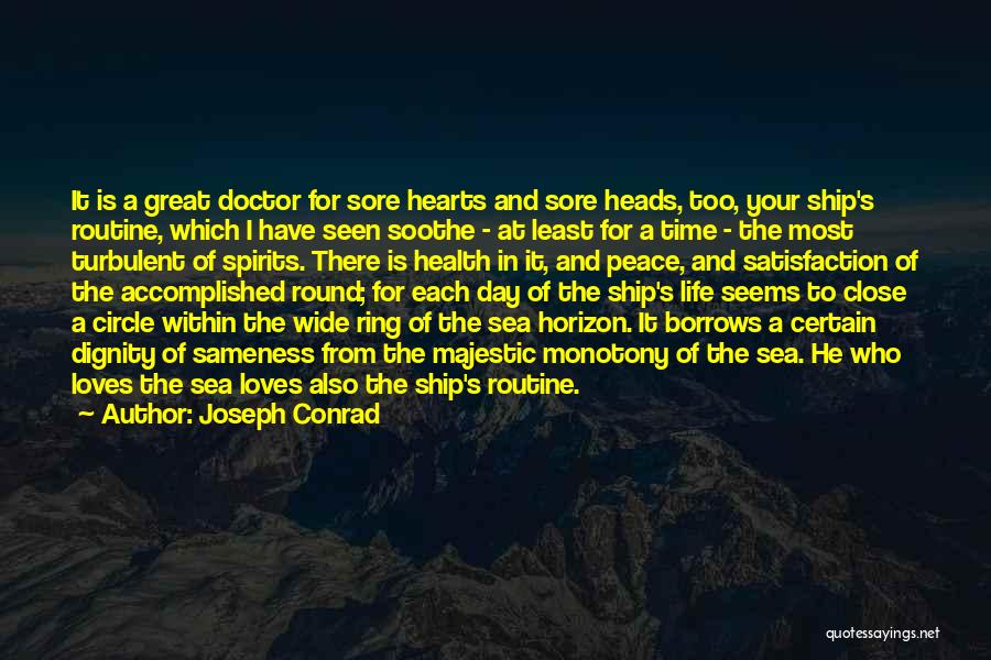 Joseph Conrad Quotes: It Is A Great Doctor For Sore Hearts And Sore Heads, Too, Your Ship's Routine, Which I Have Seen Soothe