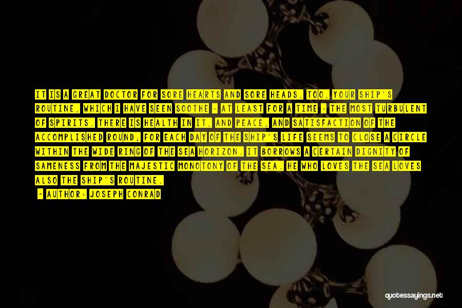 Joseph Conrad Quotes: It Is A Great Doctor For Sore Hearts And Sore Heads, Too, Your Ship's Routine, Which I Have Seen Soothe