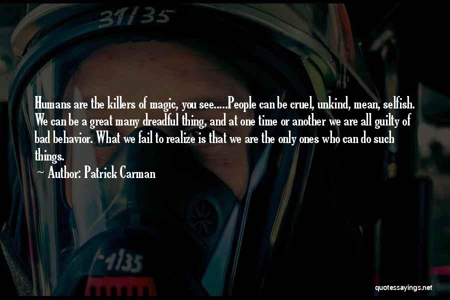 Patrick Carman Quotes: Humans Are The Killers Of Magic, You See.....people Can Be Cruel, Unkind, Mean, Selfish. We Can Be A Great Many
