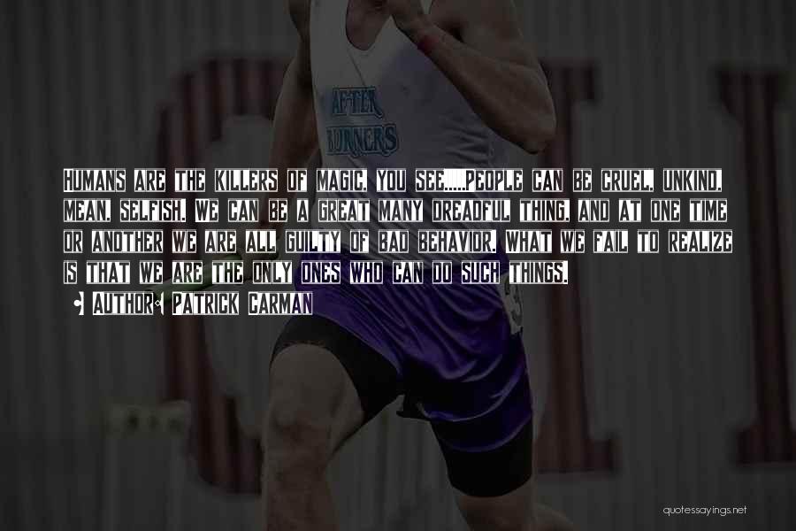 Patrick Carman Quotes: Humans Are The Killers Of Magic, You See.....people Can Be Cruel, Unkind, Mean, Selfish. We Can Be A Great Many