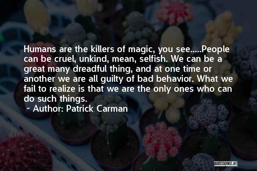 Patrick Carman Quotes: Humans Are The Killers Of Magic, You See.....people Can Be Cruel, Unkind, Mean, Selfish. We Can Be A Great Many