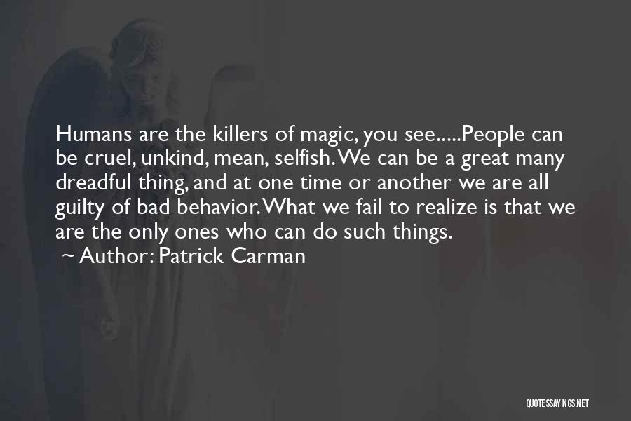 Patrick Carman Quotes: Humans Are The Killers Of Magic, You See.....people Can Be Cruel, Unkind, Mean, Selfish. We Can Be A Great Many