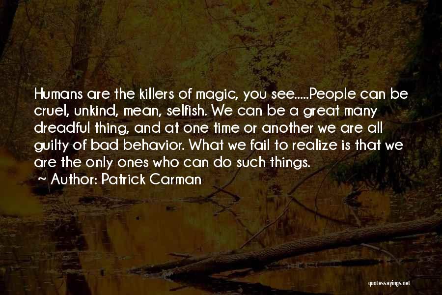 Patrick Carman Quotes: Humans Are The Killers Of Magic, You See.....people Can Be Cruel, Unkind, Mean, Selfish. We Can Be A Great Many