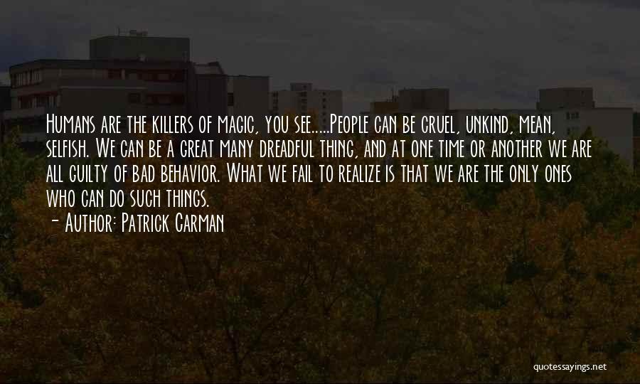 Patrick Carman Quotes: Humans Are The Killers Of Magic, You See.....people Can Be Cruel, Unkind, Mean, Selfish. We Can Be A Great Many