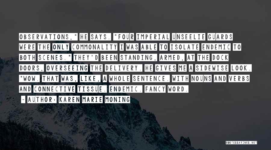 Karen Marie Moning Quotes: Observations, He Says. Four Imperial Unseelie Guards Were The Only Commonality I Was Able To Isolate Endemic To Both Scenes.