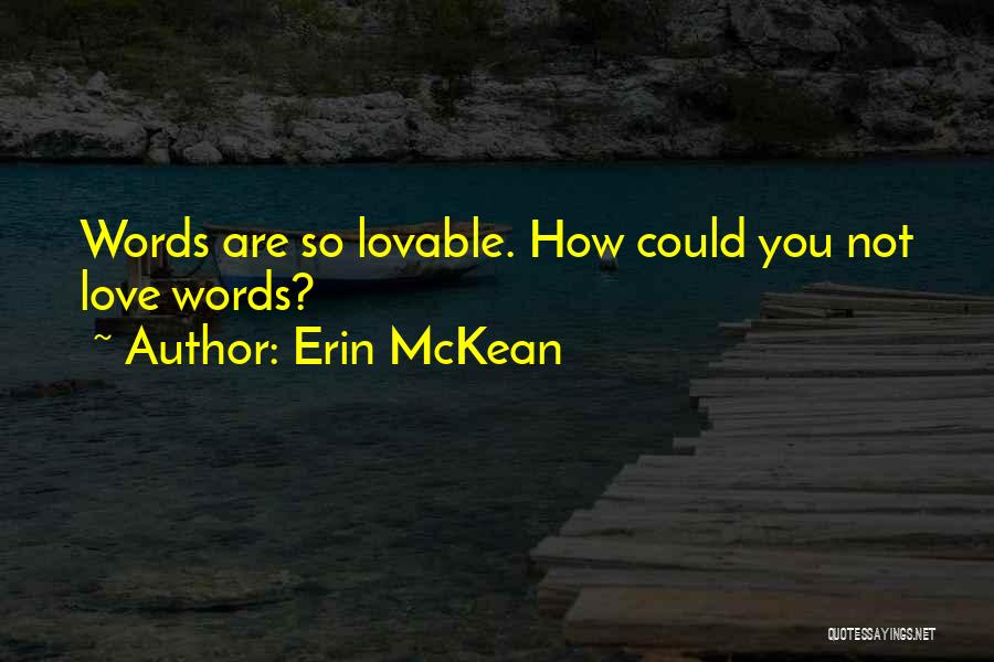 Erin McKean Quotes: Words Are So Lovable. How Could You Not Love Words?