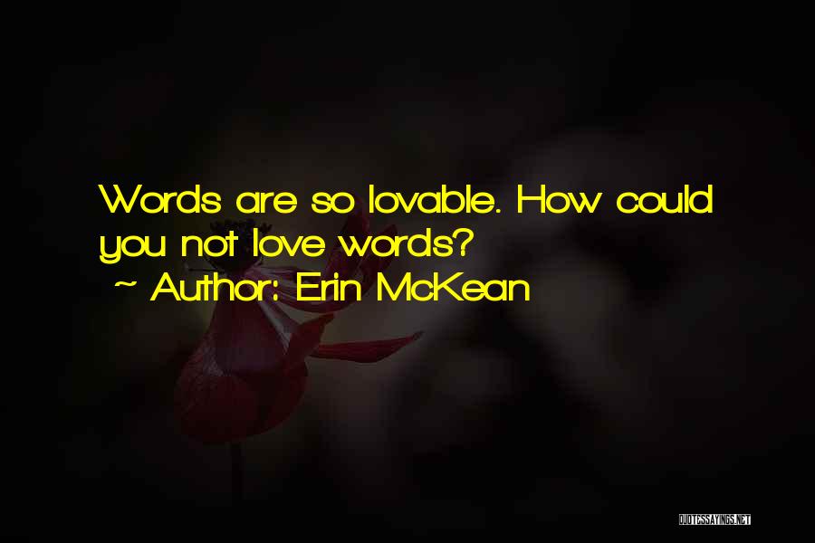 Erin McKean Quotes: Words Are So Lovable. How Could You Not Love Words?