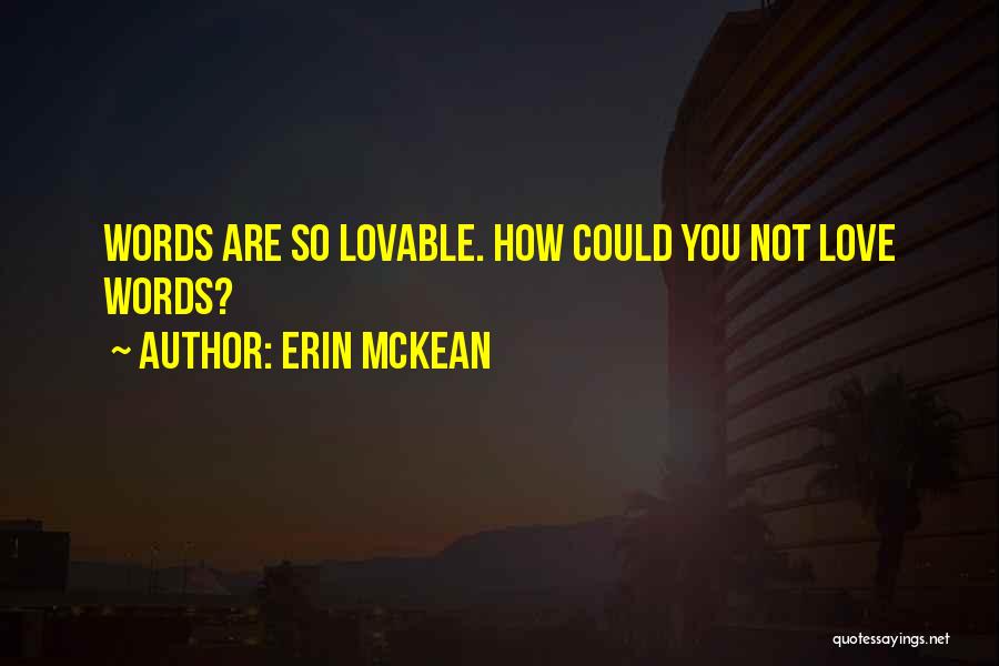 Erin McKean Quotes: Words Are So Lovable. How Could You Not Love Words?