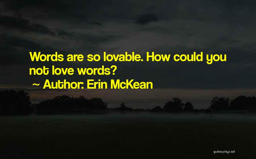 Erin McKean Quotes: Words Are So Lovable. How Could You Not Love Words?