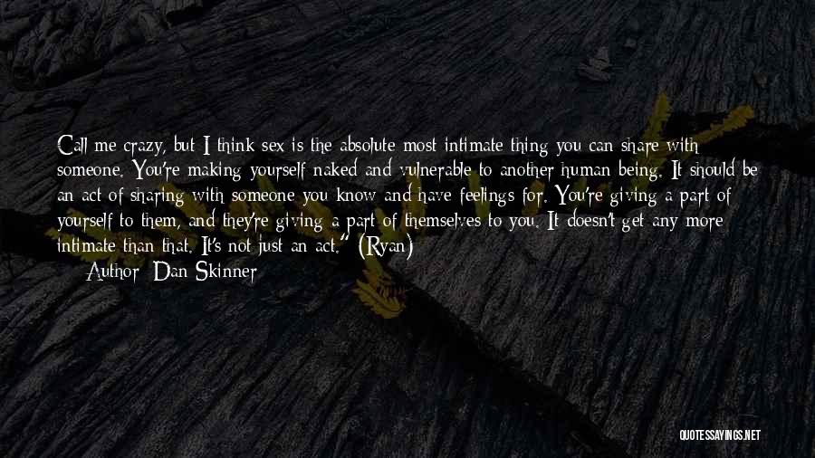 Dan Skinner Quotes: Call Me Crazy, But I Think Sex Is The Absolute Most Intimate Thing You Can Share With Someone. You're Making