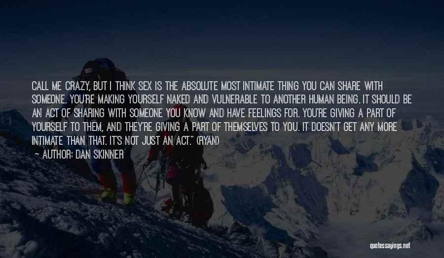 Dan Skinner Quotes: Call Me Crazy, But I Think Sex Is The Absolute Most Intimate Thing You Can Share With Someone. You're Making