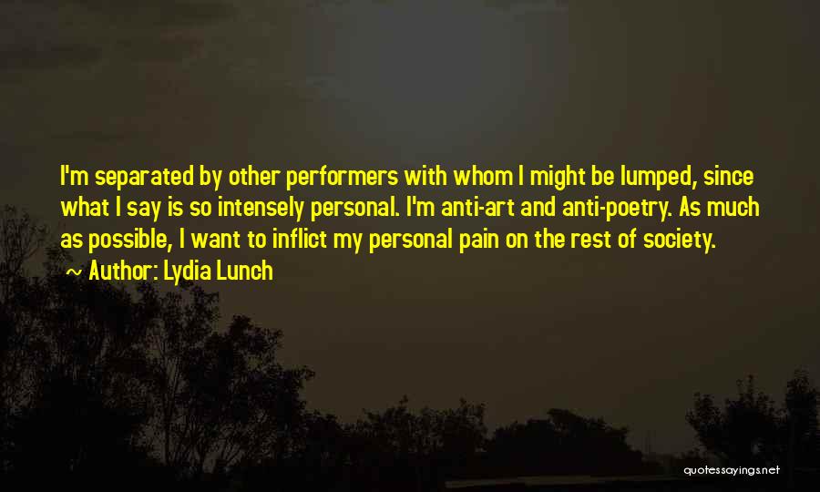 Lydia Lunch Quotes: I'm Separated By Other Performers With Whom I Might Be Lumped, Since What I Say Is So Intensely Personal. I'm