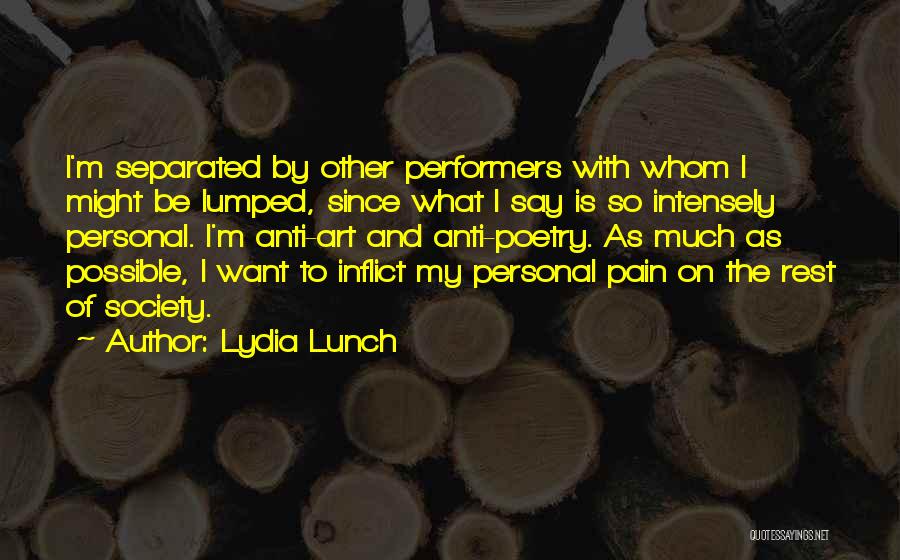 Lydia Lunch Quotes: I'm Separated By Other Performers With Whom I Might Be Lumped, Since What I Say Is So Intensely Personal. I'm