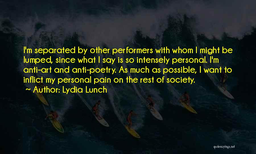 Lydia Lunch Quotes: I'm Separated By Other Performers With Whom I Might Be Lumped, Since What I Say Is So Intensely Personal. I'm