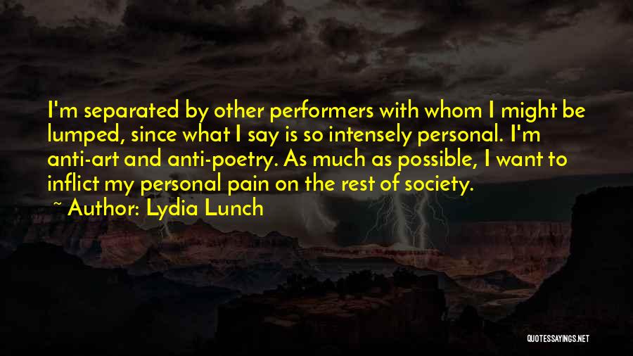 Lydia Lunch Quotes: I'm Separated By Other Performers With Whom I Might Be Lumped, Since What I Say Is So Intensely Personal. I'm