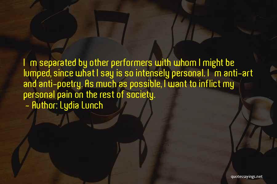 Lydia Lunch Quotes: I'm Separated By Other Performers With Whom I Might Be Lumped, Since What I Say Is So Intensely Personal. I'm