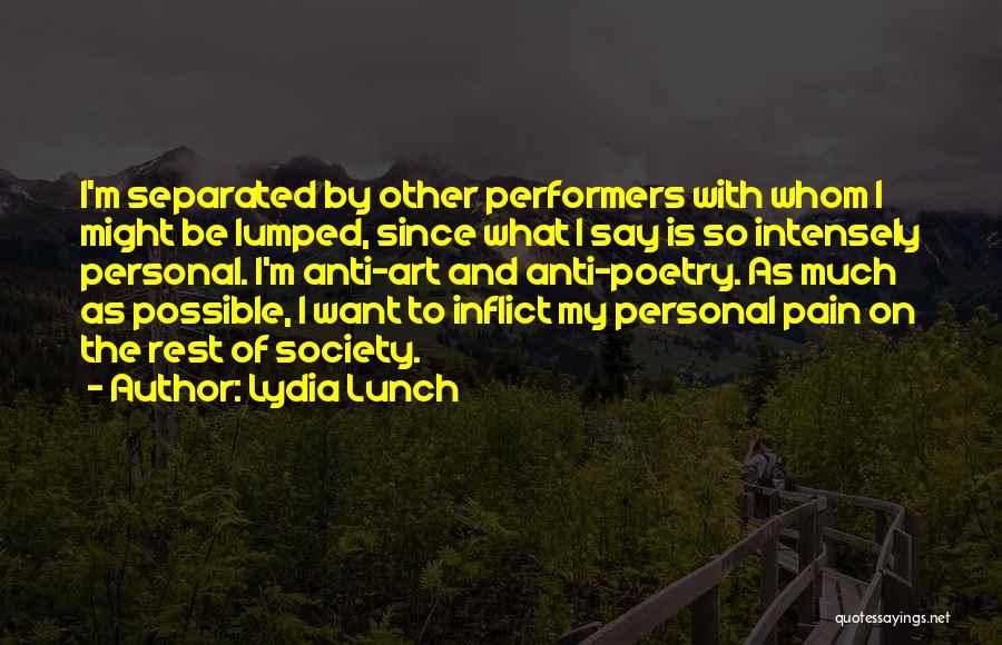 Lydia Lunch Quotes: I'm Separated By Other Performers With Whom I Might Be Lumped, Since What I Say Is So Intensely Personal. I'm