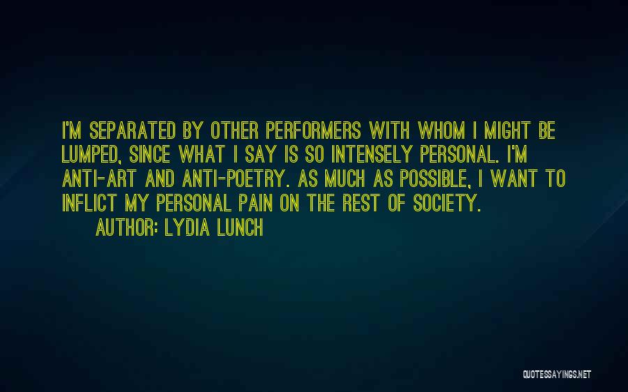 Lydia Lunch Quotes: I'm Separated By Other Performers With Whom I Might Be Lumped, Since What I Say Is So Intensely Personal. I'm