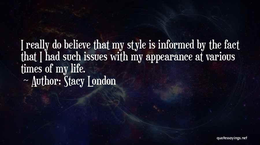 Stacy London Quotes: I Really Do Believe That My Style Is Informed By The Fact That I Had Such Issues With My Appearance