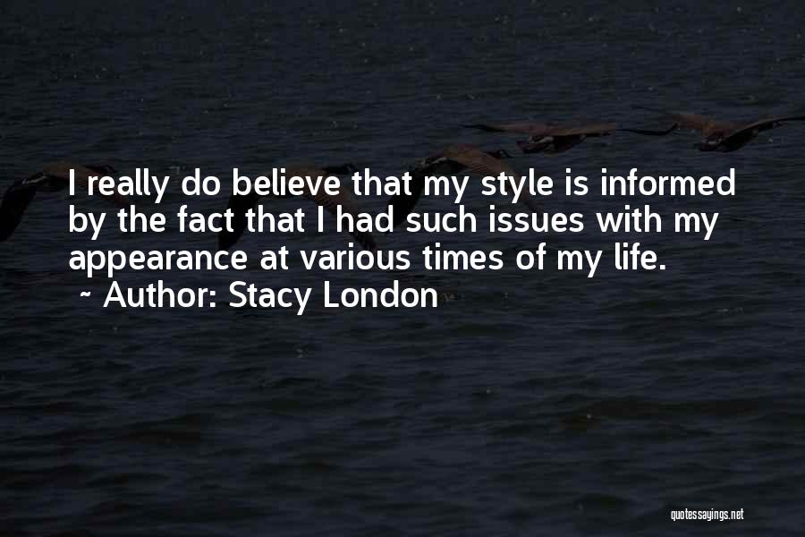 Stacy London Quotes: I Really Do Believe That My Style Is Informed By The Fact That I Had Such Issues With My Appearance