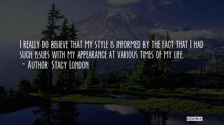 Stacy London Quotes: I Really Do Believe That My Style Is Informed By The Fact That I Had Such Issues With My Appearance