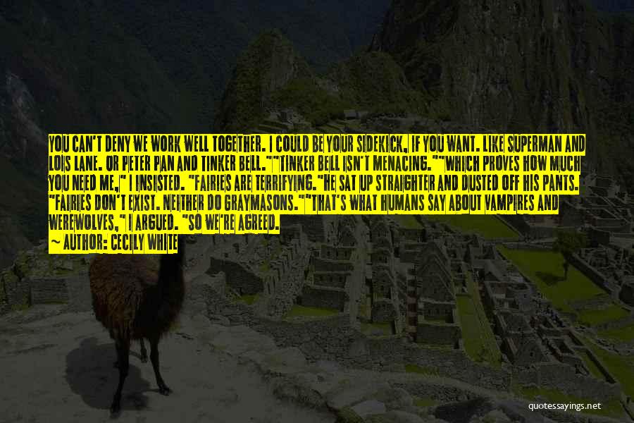 Cecily White Quotes: You Can't Deny We Work Well Together. I Could Be Your Sidekick, If You Want. Like Superman And Lois Lane.