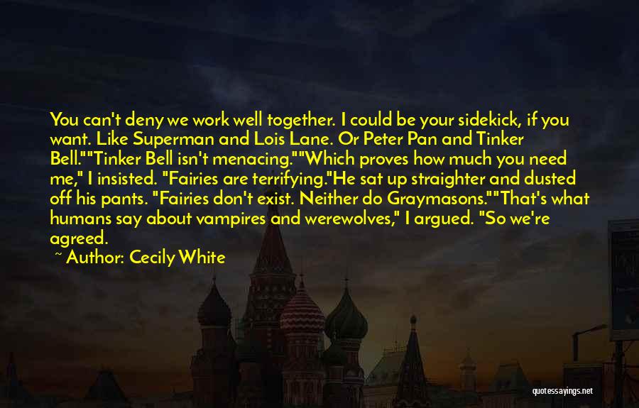 Cecily White Quotes: You Can't Deny We Work Well Together. I Could Be Your Sidekick, If You Want. Like Superman And Lois Lane.