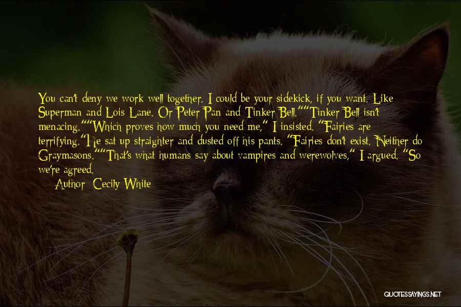 Cecily White Quotes: You Can't Deny We Work Well Together. I Could Be Your Sidekick, If You Want. Like Superman And Lois Lane.