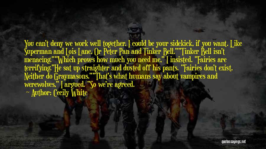 Cecily White Quotes: You Can't Deny We Work Well Together. I Could Be Your Sidekick, If You Want. Like Superman And Lois Lane.