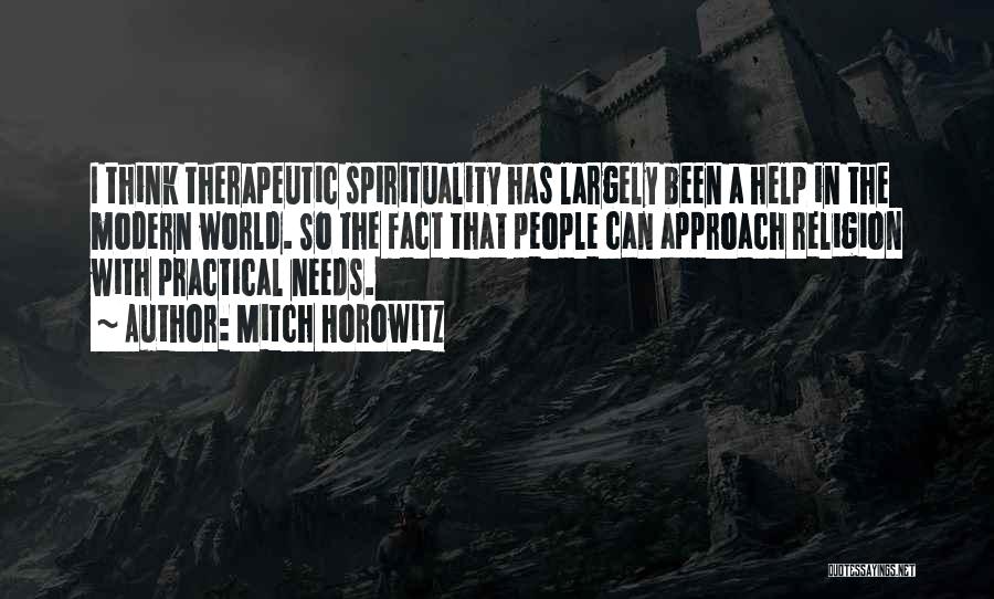 Mitch Horowitz Quotes: I Think Therapeutic Spirituality Has Largely Been A Help In The Modern World. So The Fact That People Can Approach