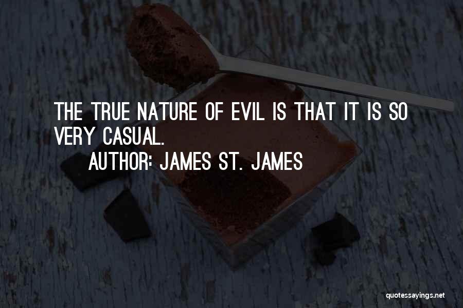James St. James Quotes: The True Nature Of Evil Is That It Is So Very Casual.