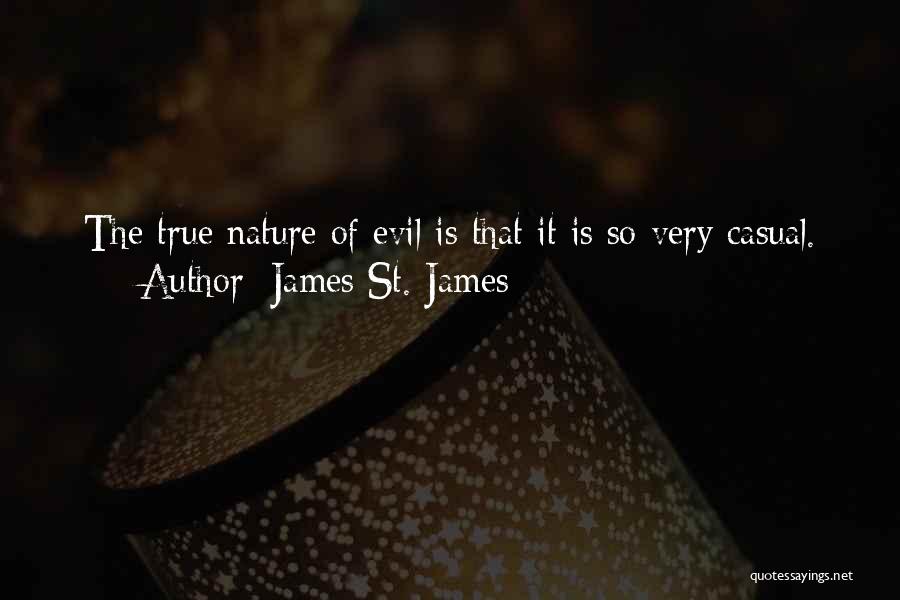 James St. James Quotes: The True Nature Of Evil Is That It Is So Very Casual.