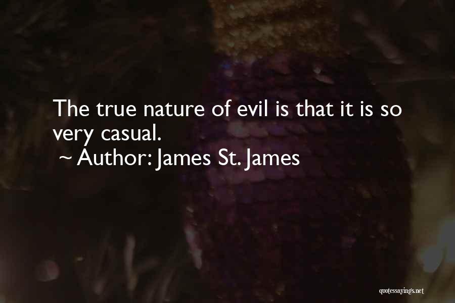 James St. James Quotes: The True Nature Of Evil Is That It Is So Very Casual.