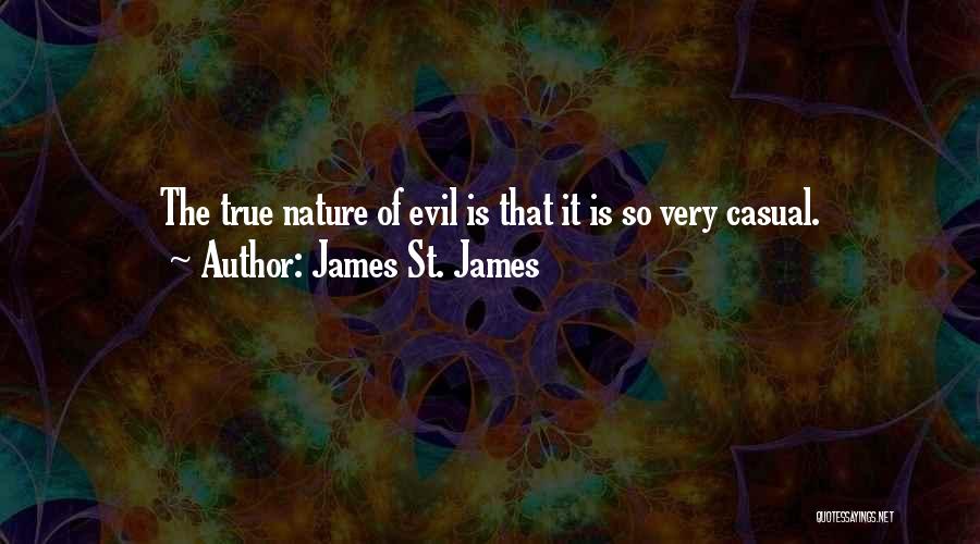 James St. James Quotes: The True Nature Of Evil Is That It Is So Very Casual.