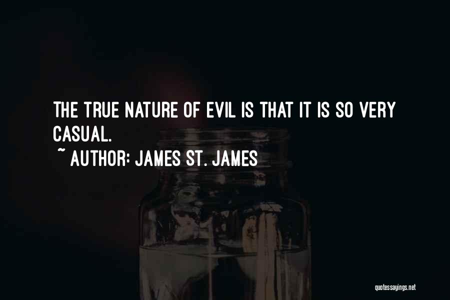 James St. James Quotes: The True Nature Of Evil Is That It Is So Very Casual.
