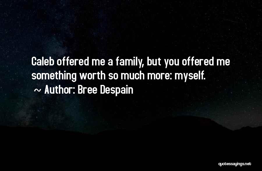 Bree Despain Quotes: Caleb Offered Me A Family, But You Offered Me Something Worth So Much More: Myself.
