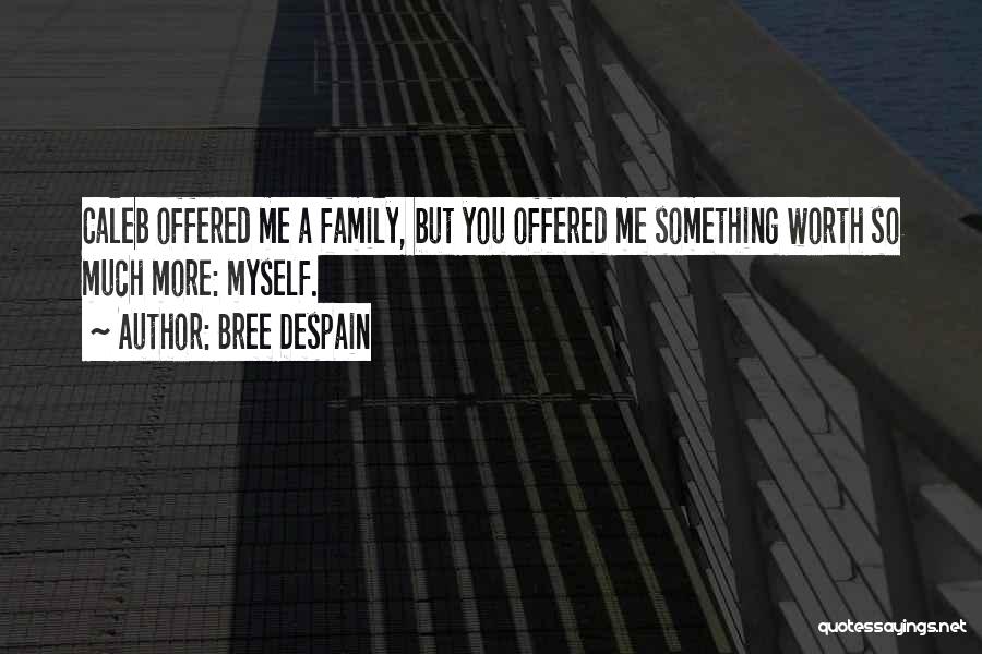 Bree Despain Quotes: Caleb Offered Me A Family, But You Offered Me Something Worth So Much More: Myself.