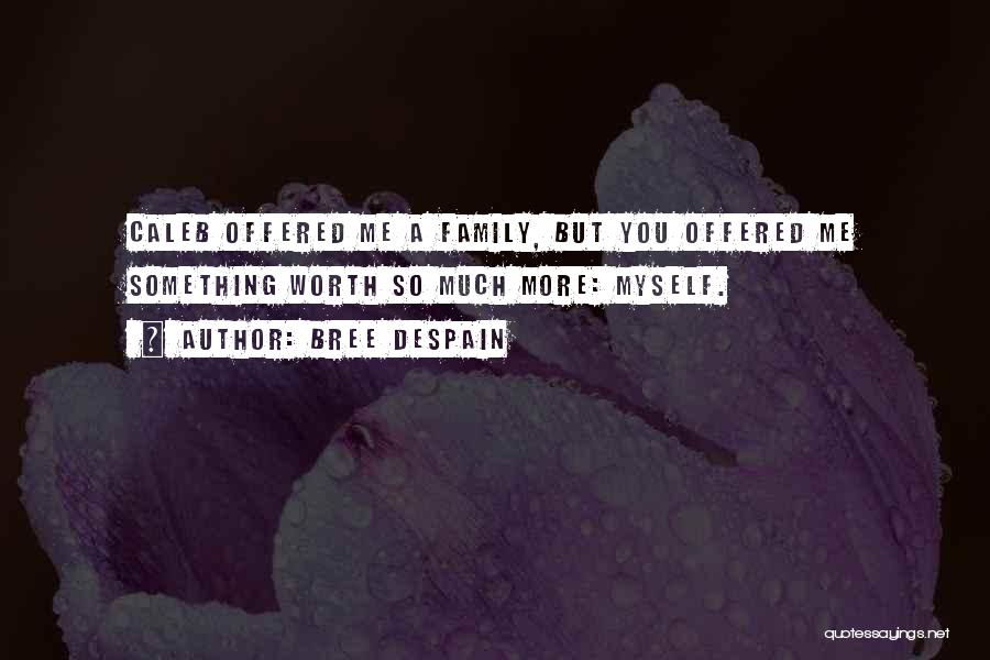 Bree Despain Quotes: Caleb Offered Me A Family, But You Offered Me Something Worth So Much More: Myself.